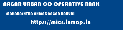NAGAR URBAN CO OPERATIVE BANK  MAHARASHTRA AHMADNAGAR RAHURI   micr code